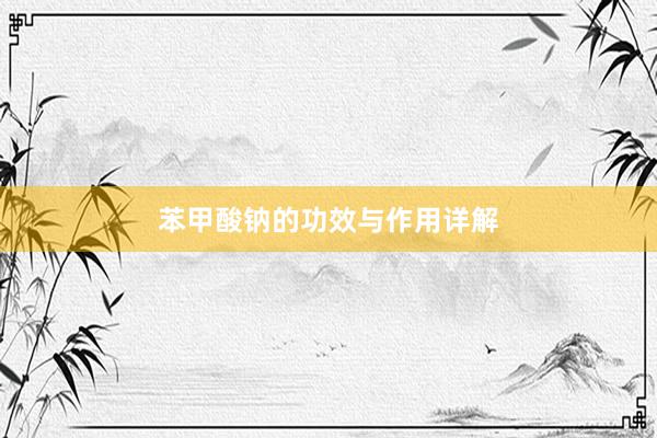 苯甲酸钠的功效与作用详解