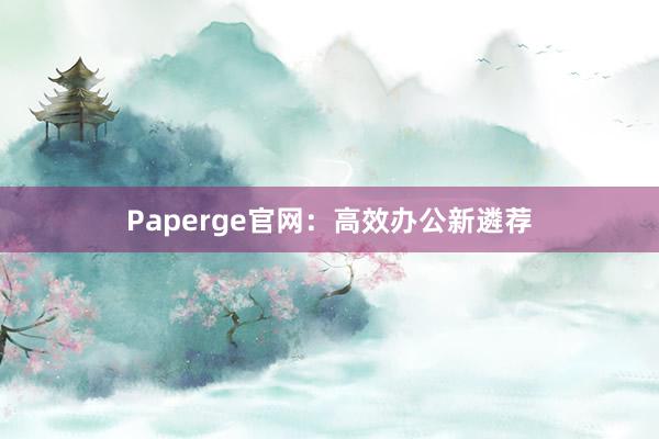 Paperge官网：高效办公新遴荐
