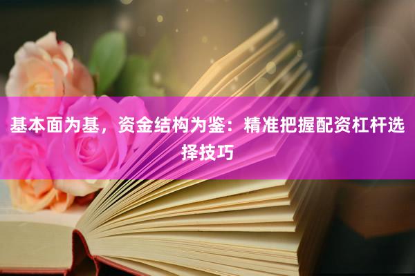 基本面为基，资金结构为鉴：精准把握配资杠杆选择技巧