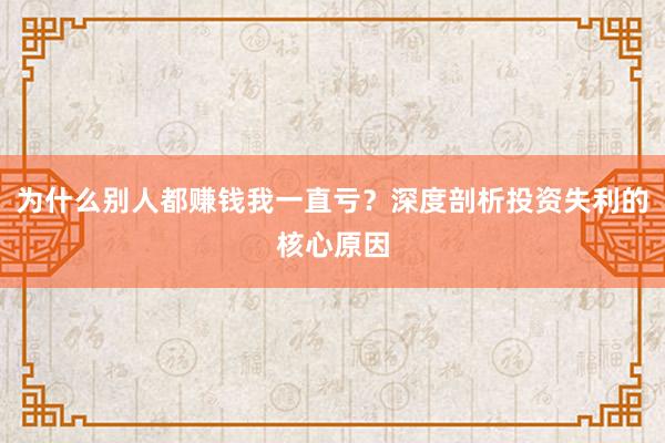 为什么别人都赚钱我一直亏？深度剖析投资失利的核心原因